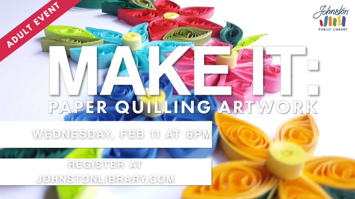 Make It: Paper Quilling Artwork, February 11 at 6pm, register at johnstonlibrary.com